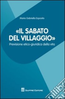 «Il sabato del villaggio». Previsione etico-giuridica della vita libro di Esposito M. Gabriella