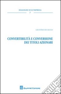 Convertibilità e conversione dei titoli azionari libro di Di Cecco Giustino