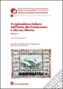 Il regionalismo italiano dall'unità alla costituzione e alla sua riforma. Atti delle Giornate di studio (Roma, 20-22 ottobre 2011). Vol. 2 libro di Mangiameli S. (cur.)