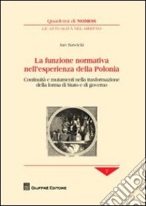 La funzione normativa nell'esperienza della Polonia. Continuità e mutamenti nella trasformazione della forma di Stato e di governo libro di Sawicki Jan