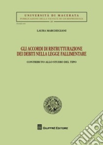 Gli accordi di ristrutturazione dei debiti nella legge fallimentare. Contributo allo studio del tipo libro di Marchegiani Laura