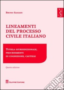 Lineamenti del processo civile italiano. Tutela giurisdizionale, procedimenti di cognizione, cautele libro di Sassani Bruno Nicola