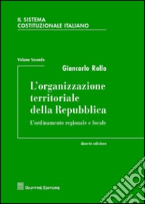 Il sistema costituzionale italiano. Vol. 2: L'organizzazione territoriale della Repubblica libro di Rolla Giancarlo