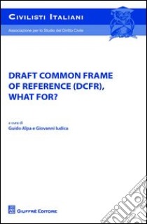 Draft common frame of reference (DCFR), what for? libro di Alpa G. (cur.); Iudica G. (cur.)