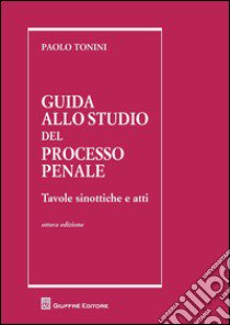 Guida allo studio del processo penale. Tavole sinottiche e atti libro di Tonini Paolo