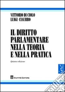 Il diritto parlamentare nella teoria e nella pratica libro di Ciaurro Luigi; Di Ciolo Vittorio