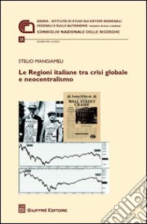 Le Regioni italiane tra crisi globale e neocentralismo libro di Mangiameli Stelio