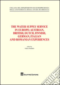 The water supply service in Europe. Austrian, British, Dutch, Finnish, German, Italian and Romanian experiences libro di Parisio V. (cur.)