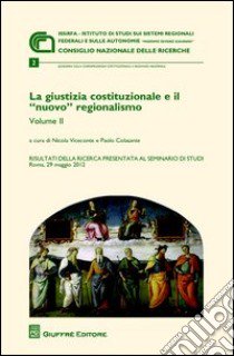 La giustizia costituzionale e il «nuovo» regionalismo. Risultati della ricerca presentata al Seminario di studi (Roma, 29 maggio 2012). Vol. 2 libro di Viceconte N. (cur.); Colasante P. (cur.)