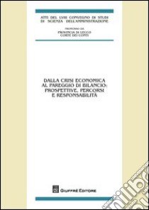 Dalla crisi economica al pareggio di bilancio: prospettive, percorsi e responsabilità. Atti del 58° Convegno di studi (Varenna, 20-22 settembre 2012) libro