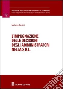 L'impugnazione delle decisioni degli amministratori nella s.r.l. libro di Ranieli Melania