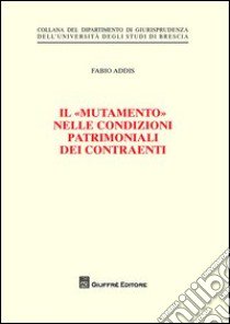 Il «mutamento» nelle condizioni patrimoniali dei contraenti libro di Addis Fabio