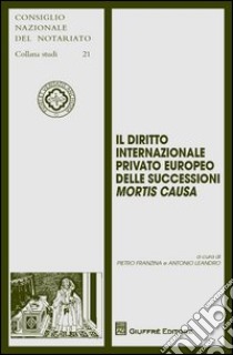 Il diritto internazionale privato europeo delle successioni mortis causa libro di Franzina P. (cur.); Leandro A. (cur.)
