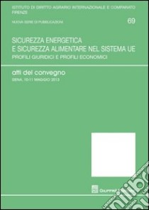 Sicurezza energetica e sicurezza alimentare nel sistema UE. Profili giuridici e profili economici libro di Carmignani S. (cur.); Rook E. (cur.)