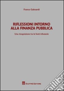 Riflessioni intorno alla finanza pubblica. Una ricognizione tra le fonti tributarie libro di Gaboardi Franco