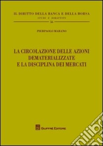 La circolazione delle azioni dematerializzate e la disciplina dei mercati libro di Marano Pierpaolo