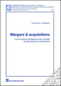 Mergers & acquisitions. La formazione progressiva dei contratti di acquisizione e dismissione libro di Gambaro Francesco