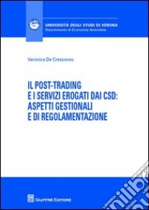 Il post-trading e i servizi erogati dai CSD: aspetti gestionali e di regolamentazione libro di De Crescenzo Veronica