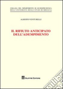 Il rifiuto anticipato dell'adempimento libro di Venturelli Alberto