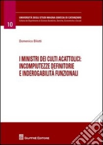 I ministri dei culti acattolici. Incompiutezze definitorie e inderogabilità funzionali libro di Bilotti Domenico