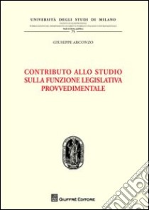 Contributo allo studio sulla funzione legislativa provvedimentale libro di Arconzo Giuseppe