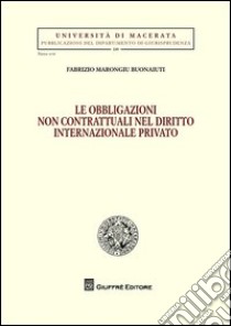 Le obbligazioni non contrattuali nel diritto internazionale privato libro di Marongiu Buonaiuti Fabrizio