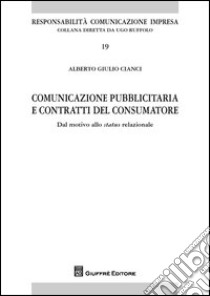 Comunicazione pubblicitaria e contratti del consumatore. Dal motivo allo status relazionale libro di Cianci Alberto Giulio