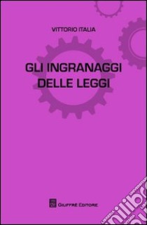 Gli ingranaggi delle leggi libro di Italia Vittorio