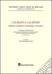 L'Europa e lo sport. Profili giuridici, economici e sociali libro di Bastianon Stefano