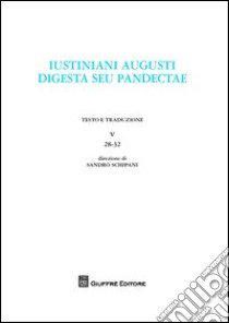 Iustiniani Augusti digesta seu Pandectae. Digesti o Pandette dell'imperatore Giustiniano. Vol. 5: 28-32 libro di Schipani S. (cur.)