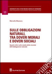 Sulle obbligazioni naturali, tra doveri morali e doveri sociali. Spunti critici sullo studio delle vicende dell'obbligazione naturale libro