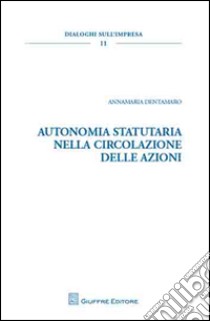 Autonomia statutaria nella circolazione delle azioni libro di Dentamaro Annamaria