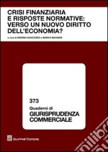 Crisi finanziaria e risposte normative. Verso un nuovo diritto dell'economia? Atti del Convegno (Roma, 16-17 dicembre 2011) libro di Maugeri M. (cur.); Guaccero A. (cur.)