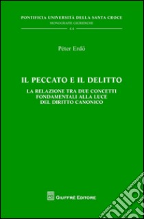 Il peccato e il delitto. La relazione tra due concetti fondamentali alla luce del diritto canonico libro di Erdö Péter