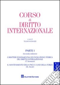 Corso di diritto internazionale. Vol. 1: Caratteri fondamentali ed evoluzione storica del diritto internazionale. Il mantenimento della pace e l'uso della forza libro di Arcari Maurizio; Scovazzi Tullio