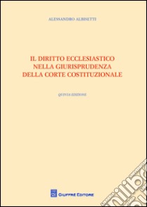 Il diritto ecclesiastico nella giurisprudenza della Corte costituzionale libro di Albisetti Alessandro
