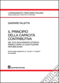 Il principio della capacità contributiva nel suo svolgimento storico prima e dopo la costituzione repubblicana libro di Falsitta Gaspare