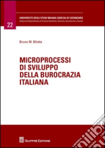 Microprocessi di sviluppo della burocrazia italiana libro di Bilotta Bruno Maria