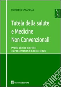 Tutela della salute e medicine non convenzionali. Profili clinico-giuridici e problematiche medico-legali libro di Vasapollo Domenico