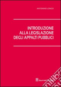 Introduzione alla legislazione degli appalti pubblici libro di Longo Antonino