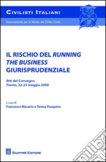 Il rischio del running the business giurisprudenziale. Trento, 22-23 maggio 2009 libro di Macario F. (cur.); Pasquino T. (cur.)