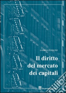 Il diritto del mercato dei capitali libro di Perrone Andrea