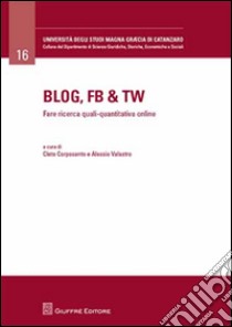 Blog, Fb & Tw. Fare ricerca quali-quantitativa online libro di Corposanto C. (cur.); Valastro A. (cur.)