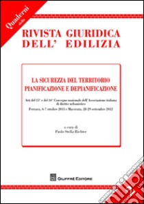 La sicurezza del territorio. Pianificazione e depianificazione. Atti del 15° e del 16° Convegno... (Ferrara, 6-7 ottobre 2011; Macerata, 28-29 settembre 2012) libro di Stella Richter P. (cur.)