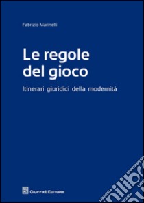 Le regole del gioco. Itinerari giuridici della modernità libro di Marinelli Fabrizio