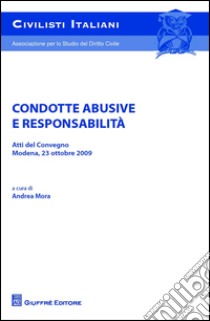 Condotte abusive e responsabilità. Atti del Convegno (Modena, 23 ottobre 2009) libro di Mora A. (cur.)