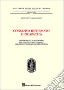 Consenso informato e incapacità. Gli strumenti di attuazione del diritto costituzionale all'autodeterminazione terapeutica libro di Vimercati Benedetta