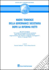 Nuove tendenze nella governance societaria dopo la riforma Vietti. Atti del Convegno (Roma, 12 giugno 2012) libro di Bianchi M. T. (cur.); Tedeschi C. (cur.)