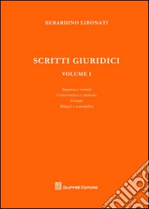 Scritti giuridici. Vol. 1: Impresa e società. Concorrenza e mercato. Gruppi. Bilanci e contabilità libro di Libonati Berardino