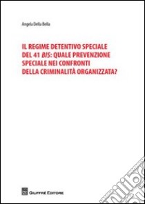 Il regime detentivo speciale del 41 bis: quale prevenzione speciale nei confronti della criminalità organizzata? libro di Della Bella Angela
